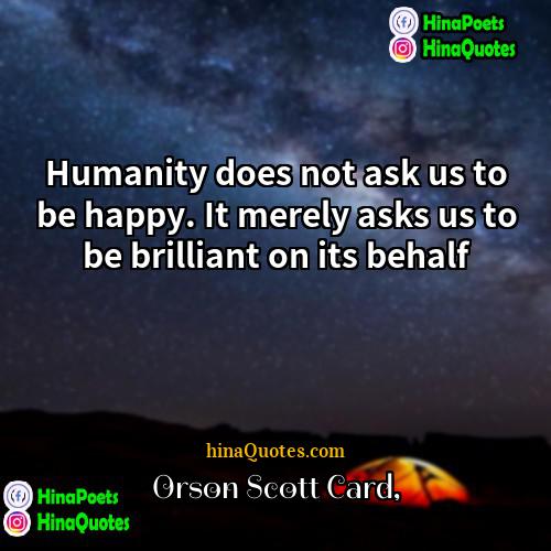 Orson Scott Card Quotes | Humanity does not ask us to be